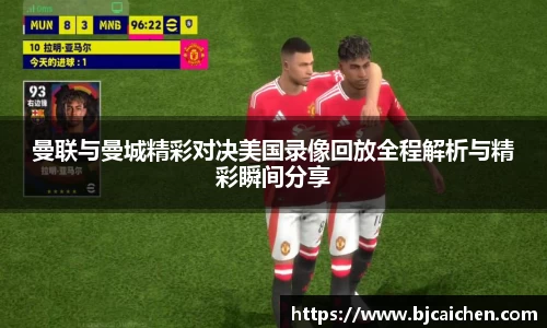 曼联与曼城精彩对决美国录像回放全程解析与精彩瞬间分享