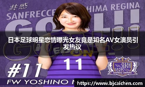 日本足球明星恋情曝光女友竟是知名AV女演员引发热议
